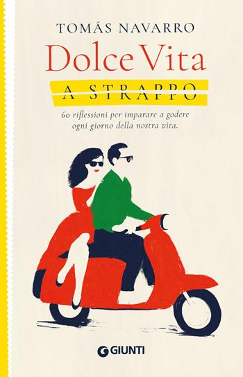 Dolce vita a strappo. 60 riflessioni per imparare a godere ogni giorno della nostra vita - Tomas Navarro - Libro Giunti Psicologia.IO 2024, Saggi. Psicologia | Libraccio.it