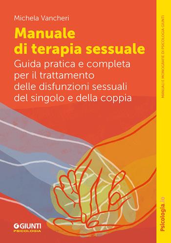 Manuale di terapia sessuale. Guida pratica e completa per il trattamento delle disfunzioni sessuali del singolo e della coppia - Michela Vancheri - Libro Giunti Psicologia.IO 2024, Manuali e monografie di psicologia | Libraccio.it