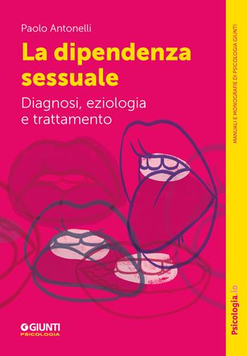 La dipendenza sessuale. Diagnosi, eziologia e trattamento - Paolo Antonelli - Libro Giunti Psicologia.IO 2025, Manuali e monografie di psicologia | Libraccio.it