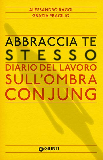 Abbraccia te stesso. Diario del lavoro sull'Ombra con Jung - Alessandro Raggi, Grazia Pracilio - Libro Giunti Psicologia.IO 2025, Saggi. Psicologia | Libraccio.it