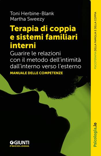 Terapia di coppia e sistemi familiari interni. Guarire le relazioni con il metodo dell’intimità dall’interno verso l’esterno. Manuale delle competenze - Toni Herbine-blank, Martha Sweezy - Libro Giunti Psicologia.IO 2025, Terapia familiare e di coppia | Libraccio.it