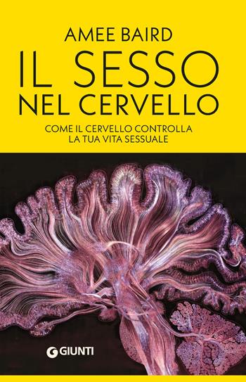 Il sesso nel cervello. Come il cervello controlla la tua vita sessuale - Amee Baird - Libro Giunti Psicologia.IO 2025, Saggi. Psicologia | Libraccio.it