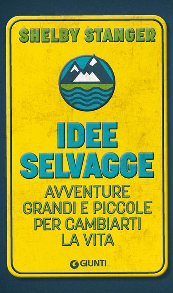 Idee selvagge. Avventure grandi e piccole per cambiarti la vita - Shelby Stanger - Libro Giunti Psicologia.IO 2025 | Libraccio.it