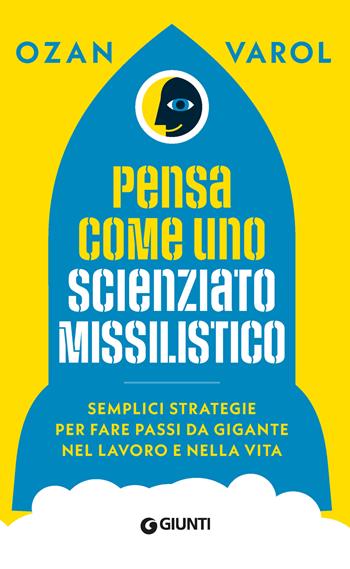 Pensa come uno scienziato missilistico. Semplici strategie per fare passi da gigante nel lavoro e nella vita - Ozan Varol - Libro Giunti Psicologia.IO 2025, Saggi. Psicologia | Libraccio.it
