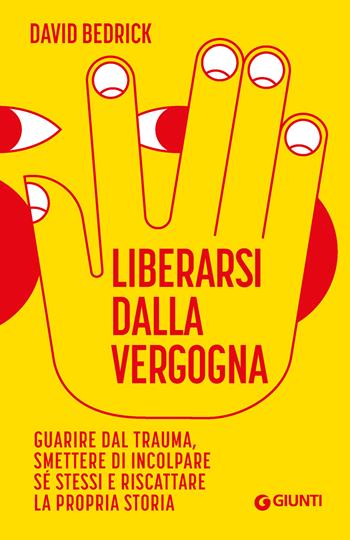 Liberarsi dalla vergogna. Guarire dal trauma, smettere di incolpare sé stessi e riscattare la propria storia - David Bedrick - Libro Giunti Psicologia.IO 2026, Saggi. Psicologia | Libraccio.it