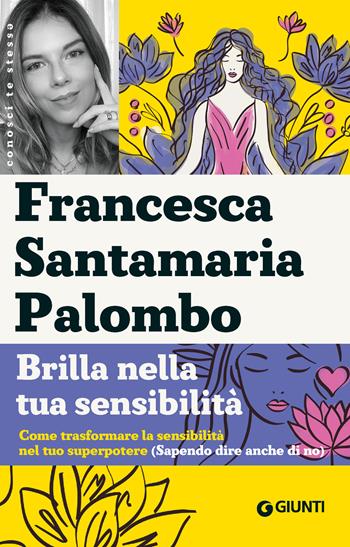 Brilla nella tua sensibilità. Come tras - Francesca Santamaria Palombo - Libro Giunti Psicologia.IO 2025, Saggi. Psicologia | Libraccio.it