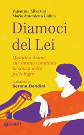Diamoci del lei. Quindici donne che hanno cambiato la storia della psicologia