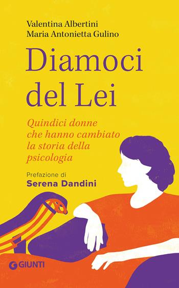 Diamoci del lei. Quindici donne che hanno cambiato la storia della psicologia - Valentina Albertini, Maria Antonietta Gulino - Libro Giunti Psicologia.IO 2026, Saggi. Psicologia | Libraccio.it