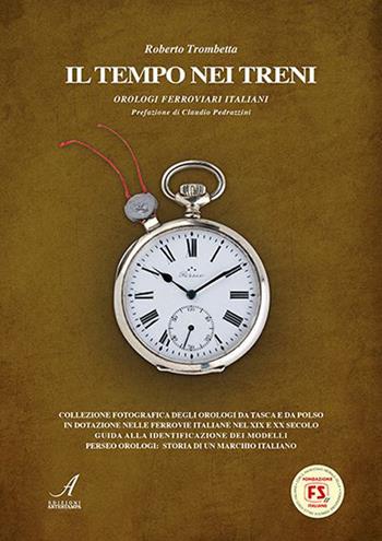 Il tempo nei treni. Orologi ferroviari italiani - Roberto Trombetta - Libro Edizioni Artestampa 2023 | Libraccio.it