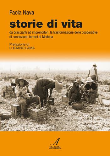 Storie di vita. Da braccianti ad imprenditori: la trasformazione delle cooperative di conduzione terreni di Modena - Paola Nava - Libro Edizioni Artestampa 2023 | Libraccio.it