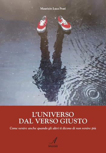 L'universo dal verso giusto. Come venire anche quando gli altri ti dicono di non venire più - Maurizio Luca Prati - Libro Edizioni Artestampa 2023 | Libraccio.it