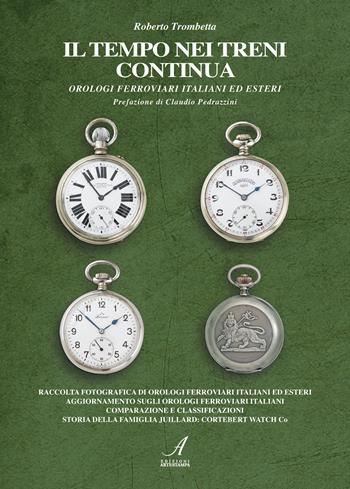 Il tempo nei treni continua. Orologi ferroviari italiani ed esteri. Ediz. illustrata - Roberto Trombetta - Libro Edizioni Artestampa 2023 | Libraccio.it