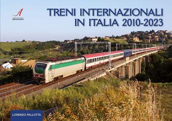 Treni internazionali in Italia 2010-2023 - Lorenzo Pallotta - Libro Edizioni Artestampa 2023 | Libraccio.it