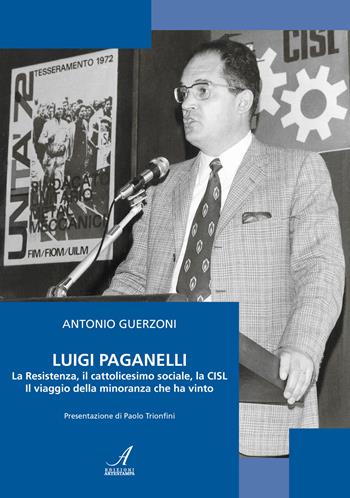 Luigi Paganelli. La Resistenza, il cattolicesimo sociale, la CISL Il viaggio della minoranza che ha vinto - Antonio Guerzoni - Libro Edizioni Artestampa 2024 | Libraccio.it