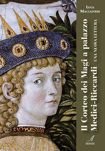 Il Corteo dei Magi a palazzo Medici-Riccardi. Una nuova lettura - Luca Maccaferri - Libro Edizioni Artestampa 2023 | Libraccio.it
