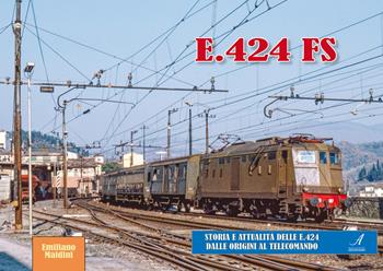 E.424 FS. Storia e attualità delle E.424 dalle origini al telecomando - Emiliano Maldini - Libro Edizioni Artestampa 2023 | Libraccio.it