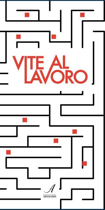 Vite al lavoro  - Libro Edizioni Artestampa 2023 | Libraccio.it