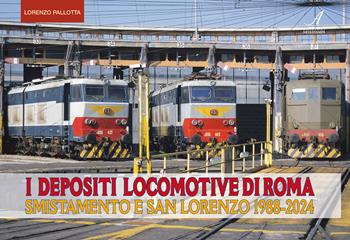 I depositi locomotiva di Roma. San Lorenzo e Smistamento 1995-2020 - Lorenzo Pallotta - Libro Edizioni Artestampa 2024 | Libraccio.it
