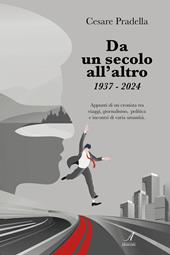 Da un secolo all'altro 1937-2024. Appunti di un cronista tra viaggi, giornalismo, politica e incontri di varia natura