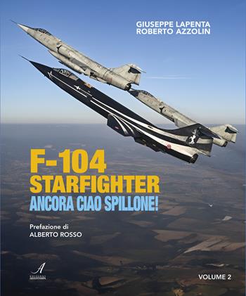 F104 Starfighter. Ancora ciao Spillone! - Giuseppe Lapenta, Roberto Azzolin - Libro Edizioni Artestampa 2024 | Libraccio.it