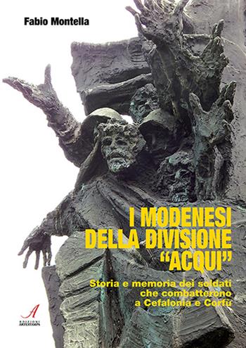 I modenesi della divisione «Acqui». Storia e memoria di soldati che combatterono a Cefalonia e Corfù - Fabio Montella - Libro Edizioni Artestampa 2024 | Libraccio.it