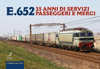 E.652. 35 anni di servizi passeggeri e merci - Lorenzo Pallotta - Libro Edizioni Artestampa 2025 | Libraccio.it