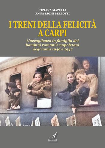 I treni della felicità a Carpi. L'accoglienza in famiglia dei bambini romani e napoletani negli anni 1946 e 1947 - Tiziana Mazelli, Anna Righi Bellotti - Libro Edizioni Artestampa 2024 | Libraccio.it