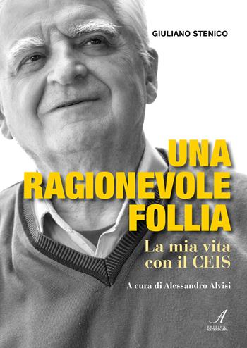 Una ragionevole follia. La mia vita con il CEIS - Giuliano Stenico - Libro Edizioni Artestampa 2024 | Libraccio.it