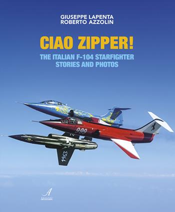 Ciao Zipper! The italian f-104 starfighter stories and photos - Giuseppe Lapenta, Roberto Azzolin - Libro Edizioni Artestampa 2025 | Libraccio.it