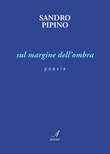 Sul margine dell'ombra - Sandro Pipino - Libro Edizioni Artestampa 2024 | Libraccio.it