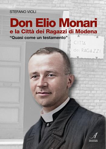 Don Elio Monari e la Città dei Ragazzi di Modena. Quasi un testamento - Stefano Violi - Libro Edizioni Artestampa 2024 | Libraccio.it