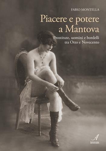Piacere e potere a Mantova. Prostitute, uomini e bordelli tra Otto e Novecento - Fabio Montella - Libro Edizioni Artestampa 2025 | Libraccio.it