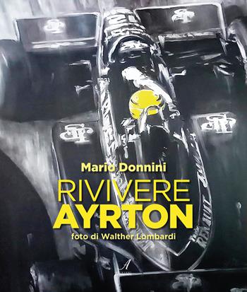 Rivivere Ayrton - Mario Donnini - Libro Edizioni Artestampa 2025 | Libraccio.it