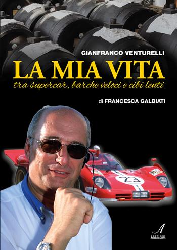 Gianfranco Venturelli. La mia vita. Tra supercar, barche veloci e cibi lenti - Francesca Galbiati - Libro Edizioni Artestampa 2025 | Libraccio.it
