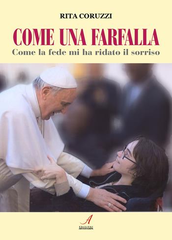Come una farfalla. Come la fede mi ha ridato il sorriso - Rita Coruzzi - Libro Edizioni Artestampa 2025 | Libraccio.it