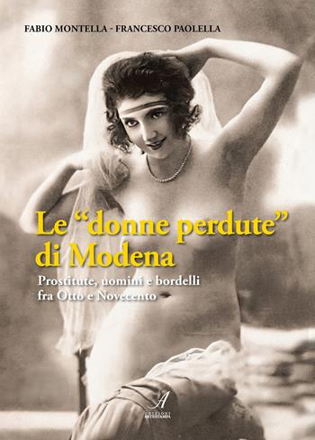 Le «donne perdute» di Modena. Prostitute, uomini e bordelli fra Otto e Novecento - Fabio Montella, Francesco Paolella - Libro Edizioni Artestampa 2025 | Libraccio.it
