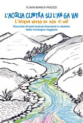 L'acqua cuntra su l'an ga va! (L'acqua verso su non ci va!) Raccolta di testi teatrali divertenti in dialetto della montagna reggiana
