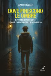 Dove finiscono le ombre. Alessandro Venturelli storie e verità oltre la scomparsa