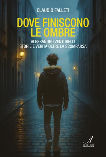 Dove finiscono le ombre. Alessandro Venturelli storie e verità oltre la scomparsa - Claudio Falleti - Libro Edizioni Artestampa 2025 | Libraccio.it