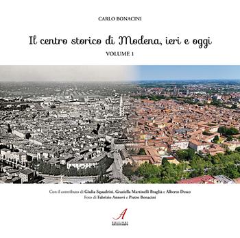 Il centro storico di Modena, ieri e oggi. Vol. 1 - Carlo Bonacini - Libro Edizioni Artestampa 2025 | Libraccio.it