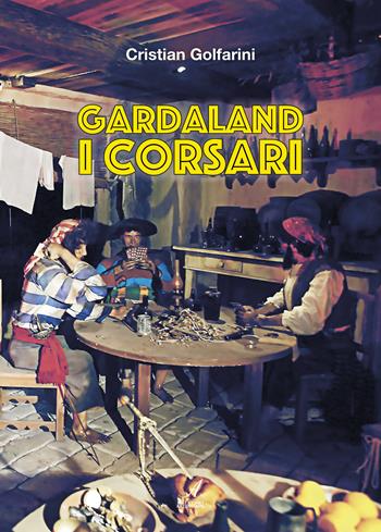 Gardaland. I corsari - Cristian Golfarini - Libro Edizioni Artestampa 2025 | Libraccio.it