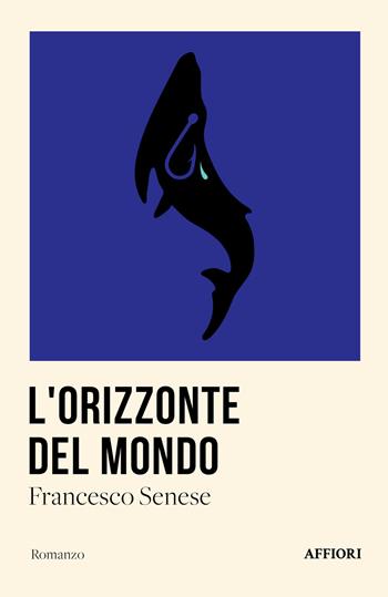 L'orizzonte del mondo - Francesco Senese - Libro Affiori 2023 | Libraccio.it