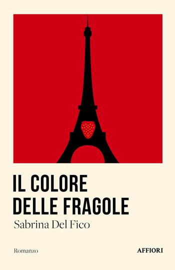 Il colore delle fragole - Sabrina Del Fico - Libro Affiori 2023 | Libraccio.it