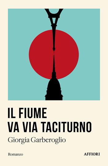 Il fiume va via taciturno - Giorgia Garberoglio - Libro Affiori 2023 | Libraccio.it