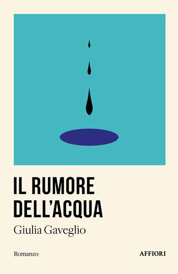 Il rumore dell’acqua - Giulia Gaveglio - Libro Affiori 2024 | Libraccio.it