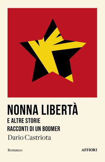 Nonna Libertà e altre storie. Racconti di un boomer - Dario Castriota - Libro Affiori 2024 | Libraccio.it