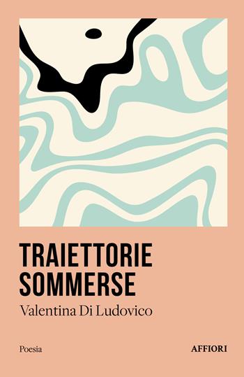 Traiettorie sommerse - Valentina Di Ludovico - Libro Affiori 2024 | Libraccio.it