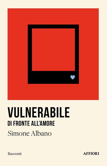 Vulnerabile di fronte all’amore - Simone Albano - Libro Affiori 2024 | Libraccio.it