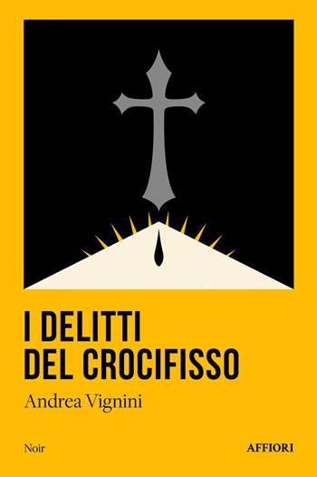 I delitti del crocifisso - Andrea Vignini - Libro Affiori 2024 | Libraccio.it