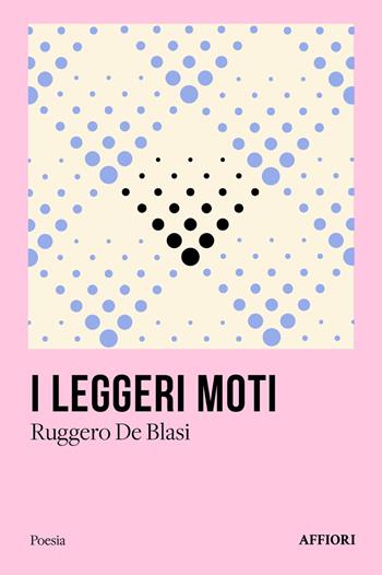 I leggeri moti - Ruggero De Blasi - Libro Affiori 2024 | Libraccio.it